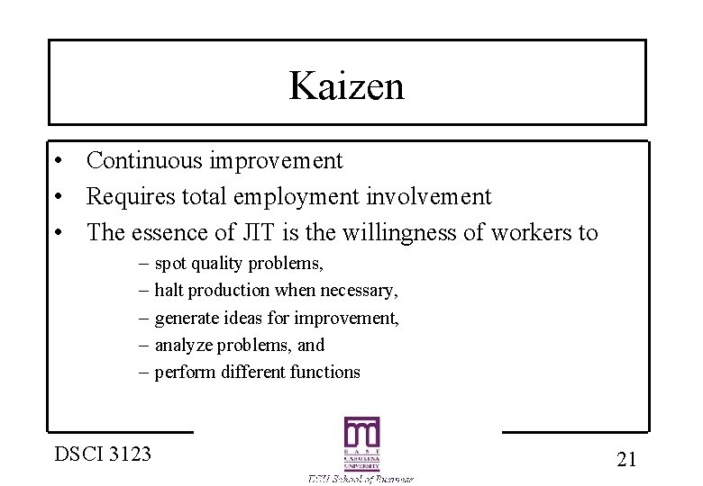 Kaizen • Continuous improvement • Requires total employment involvement • The essence of JIT