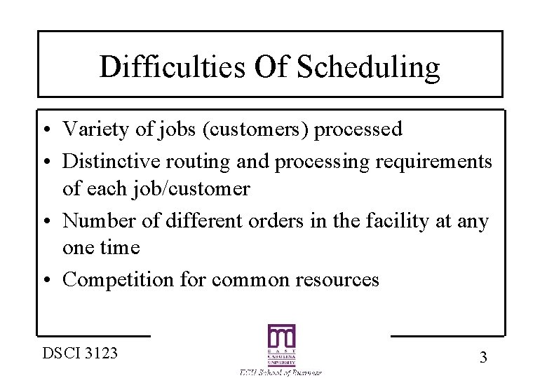 Difficulties Of Scheduling • Variety of jobs (customers) processed • Distinctive routing and processing