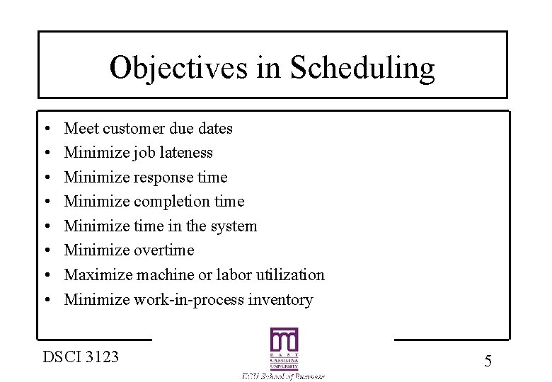 Objectives in Scheduling • • Meet customer due dates Minimize job lateness Minimize response