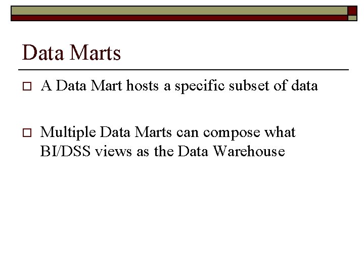 Data Marts o A Data Mart hosts a specific subset of data o Multiple