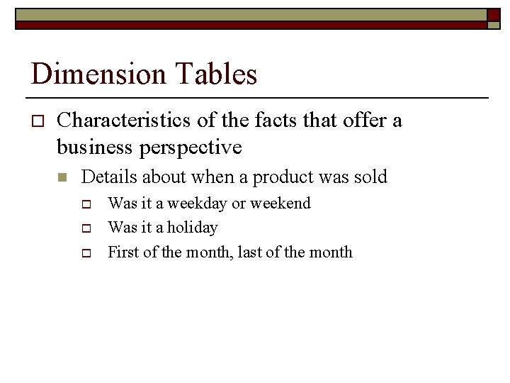 Dimension Tables o Characteristics of the facts that offer a business perspective n Details