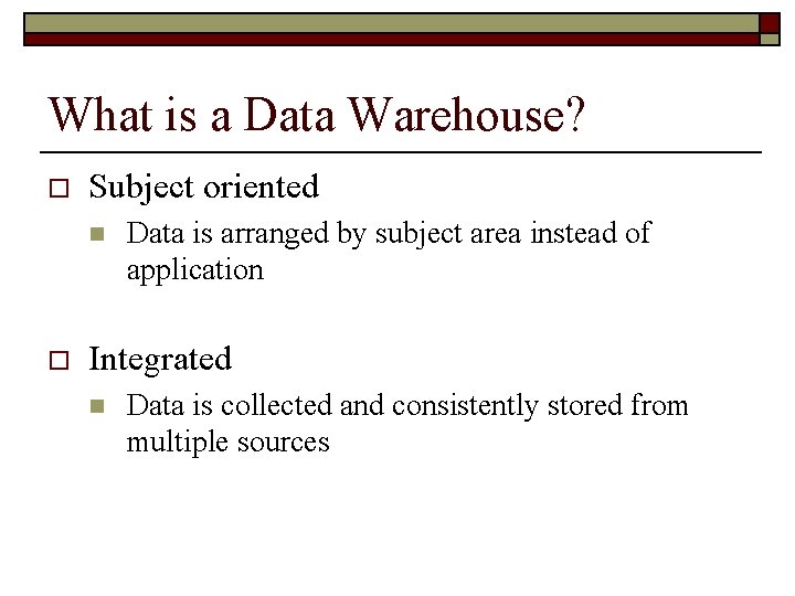 What is a Data Warehouse? o Subject oriented n o Data is arranged by