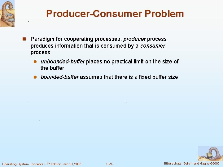 Producer-Consumer Problem n Paradigm for cooperating processes, producer process produces information that is consumed