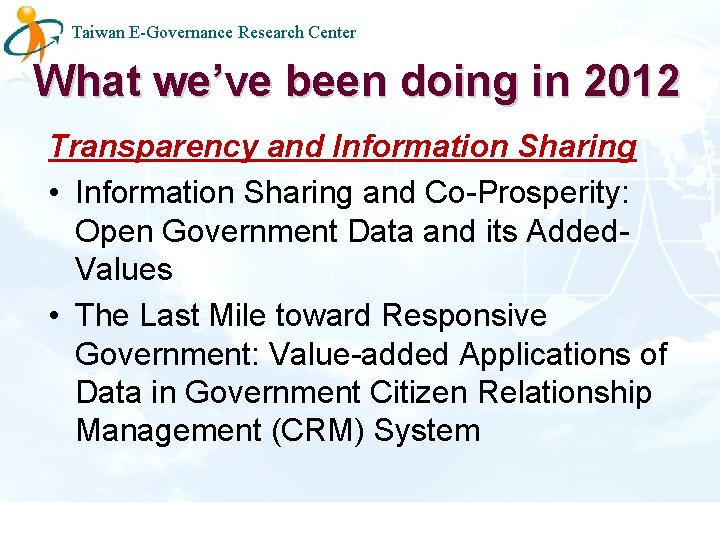 Taiwan E-Governance Research Center What we’ve been doing in 2012 Transparency and Information Sharing