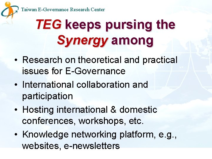 Taiwan E-Governance Research Center TEG keeps pursing the Synergy among • Research on theoretical