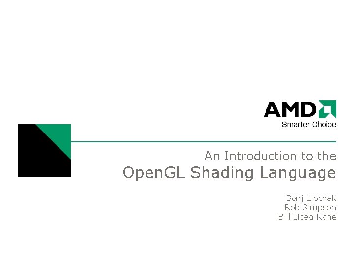 An Introduction to the Open. GL Shading Language Benj Lipchak Rob Simpson Bill Licea-Kane An Introduction to the Open. GL Shading Language Benj Lipchak Rob Simpson Bill Licea-Kane