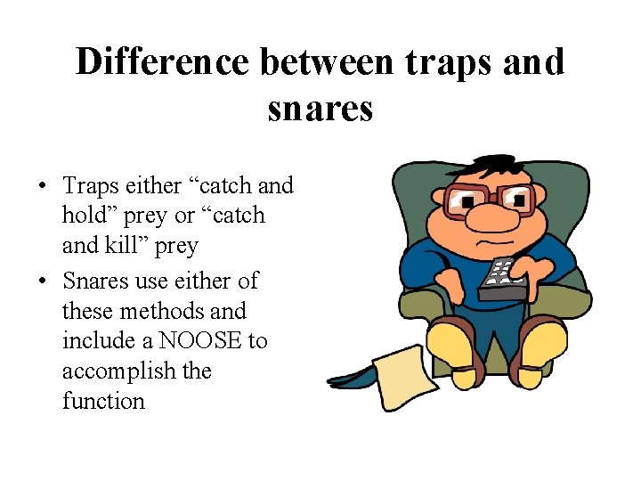 Difference between traps and snares • Traps either “catch and hold” prey or “catch