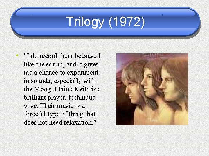 Trilogy (1972) • "I do record them because I like the sound, and it