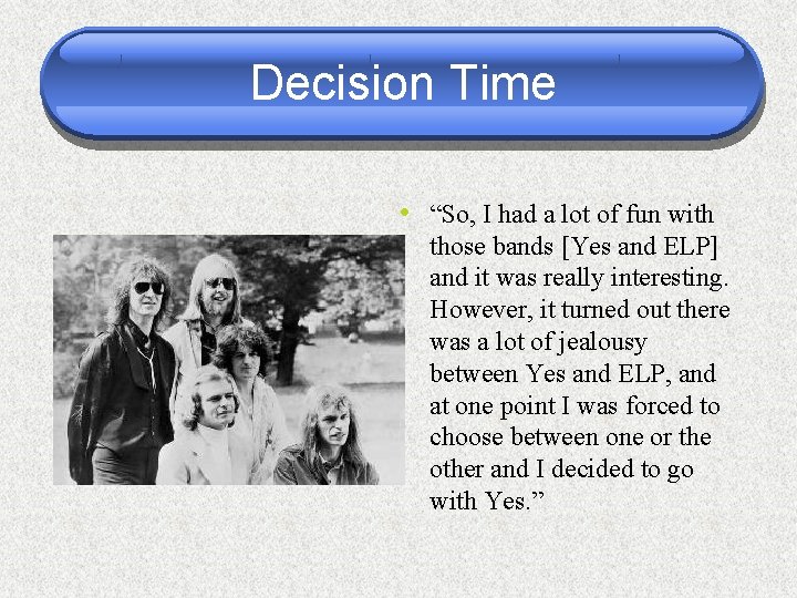 Decision Time • “So, I had a lot of fun with those bands [Yes