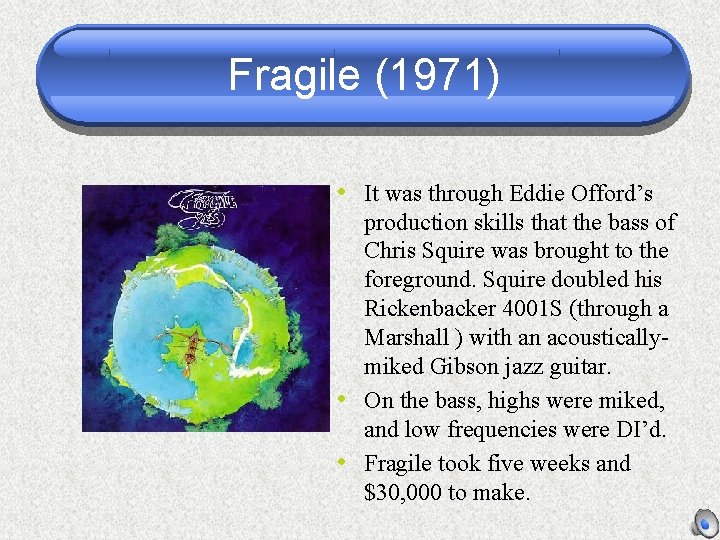 Fragile (1971) • It was through Eddie Offord’s • • production skills that the
