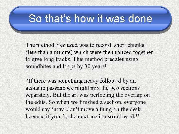 So that’s how it was done The method Yes used was to record short