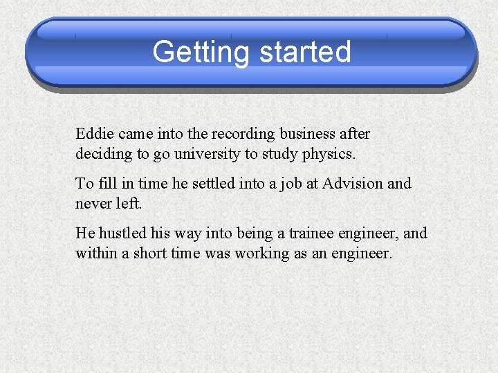 Getting started Eddie came into the recording business after deciding to go university to