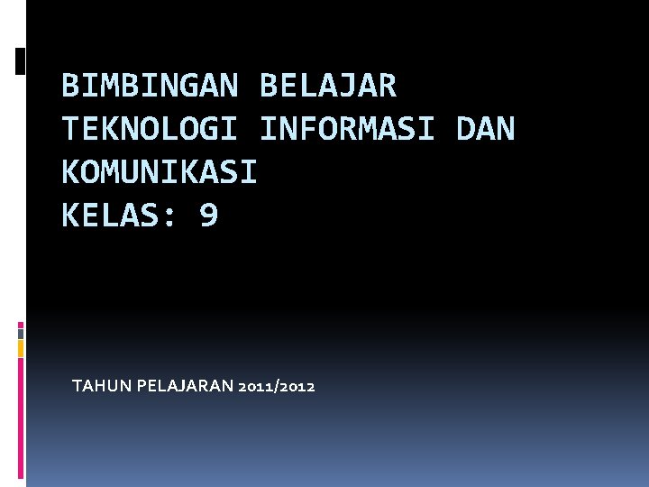 BIMBINGAN BELAJAR TEKNOLOGI INFORMASI DAN KOMUNIKASI KELAS: 9 TAHUN PELAJARAN 2011/2012 