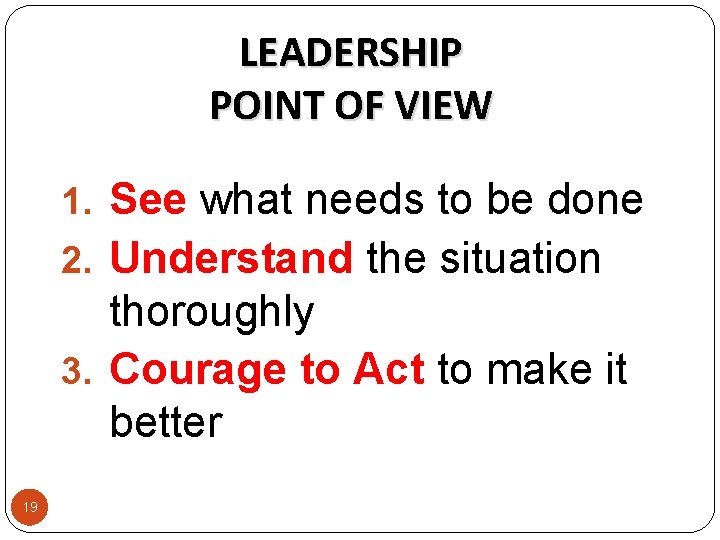 LEADERSHIP POINT OF VIEW 1. See what needs to be done 2. Understand the