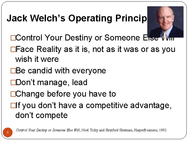 Jack Welch’s Operating Principles �Control Your Destiny or Someone Else Will �Face Reality as