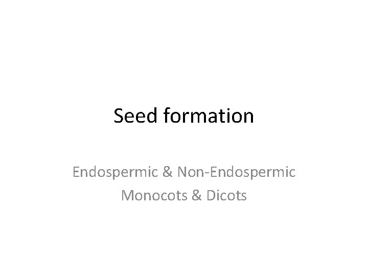 Seed formation Endospermic & Non-Endospermic Monocots & Dicots 