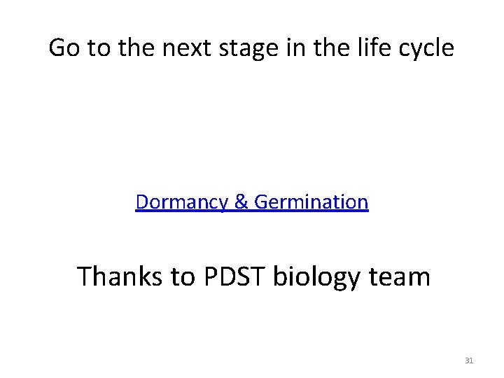 Go to the next stage in the life cycle Dormancy & Germination Thanks to