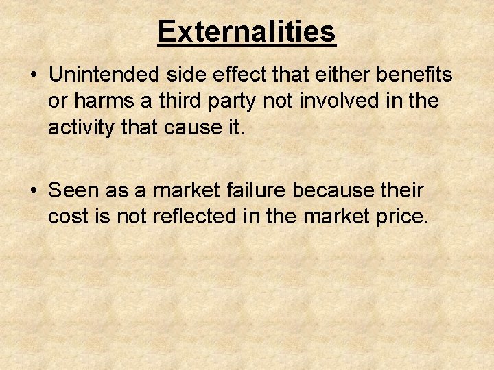 Externalities • Unintended side effect that either benefits or harms a third party not