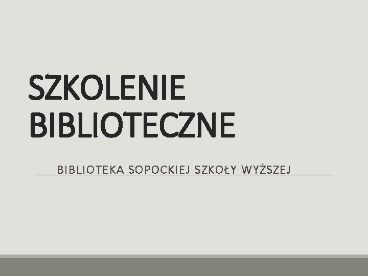SZKOLENIE BIBLIOTECZNE BIBLIOTEKA SOPOCKIEJ SZKOŁY WYŻSZEJ 