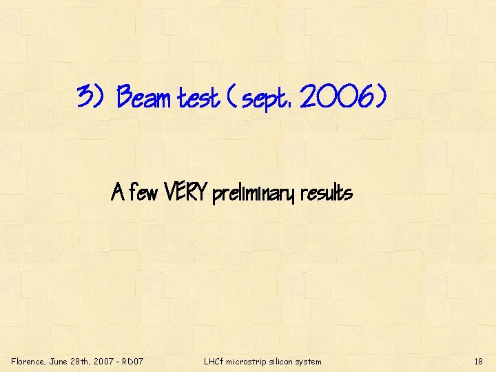 3) Beam test (sept. 2006) A few VERY preliminary results Florence, June 28 th,