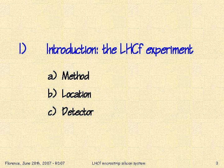 I) Introduction: the LHCf experiment a) Method b) Location c) Detector Florence, June 28