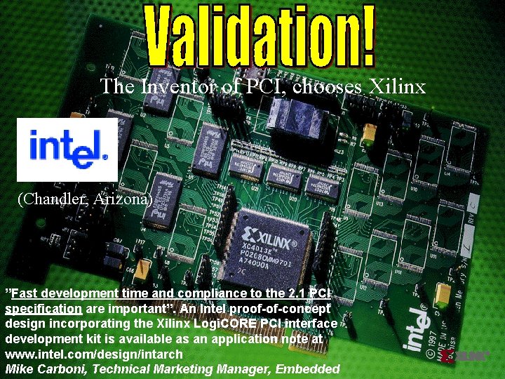 The Inventor of PCI, chooses Xilinx (Chandler, Arizona) ”Fast development time and compliance to