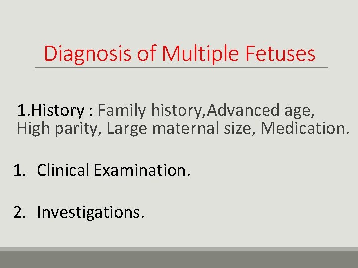 Diagnosis of Multiple Fetuses 1. History : Family history, Advanced age, High parity, Large
