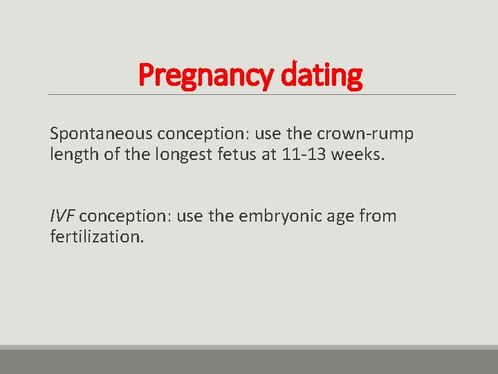 Pregnancy dating Spontaneous conception: use the crown-rump length of the longest fetus at 11