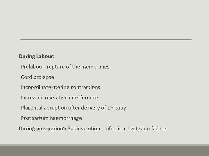 During Labour: Prelabour rupture of the membranes Cord prolapse Incoordinate uterine contractions Increased operative