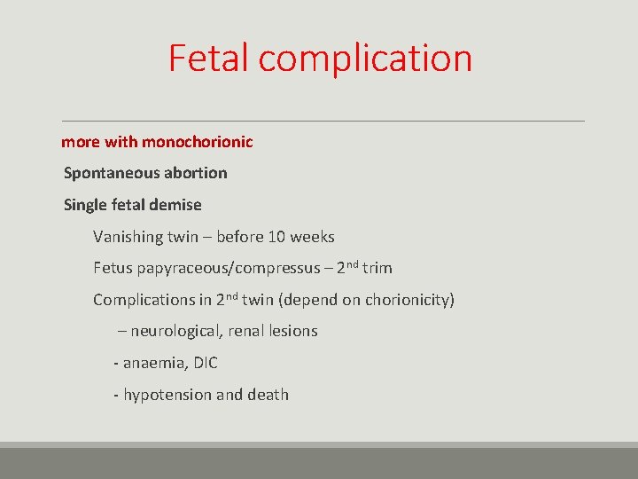 Fetal complication more with monochorionic Spontaneous abortion Single fetal demise Vanishing twin – before