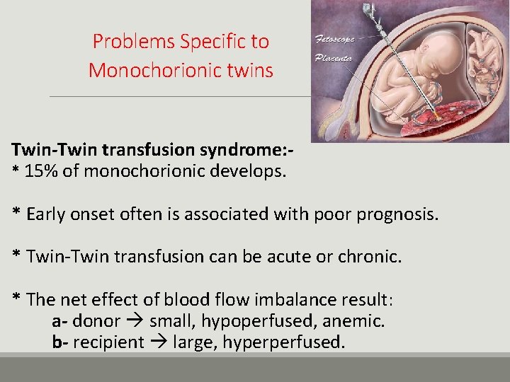 Problems Specific to Monochorionic twins Twin-Twin transfusion syndrome: * 15% of monochorionic develops. *