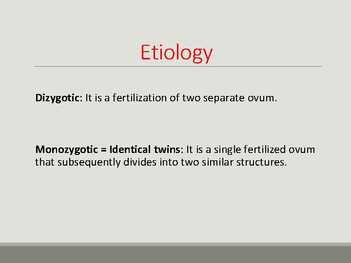 Etiology Dizygotic: It is a fertilization of two separate ovum. Monozygotic = Identical twins: