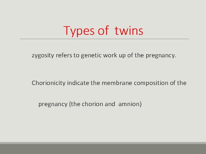 Types of twins zygosity refers to genetic work up of the pregnancy. Chorionicity indicate