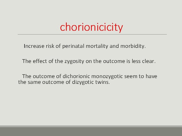 chorionicicity Increase risk of perinatal mortality and morbidity. The effect of the zygosity on