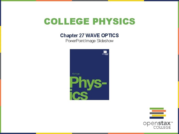 COLLEGE PHYSICS Chapter 27 WAVE OPTICS Power. Point Image Slideshow 