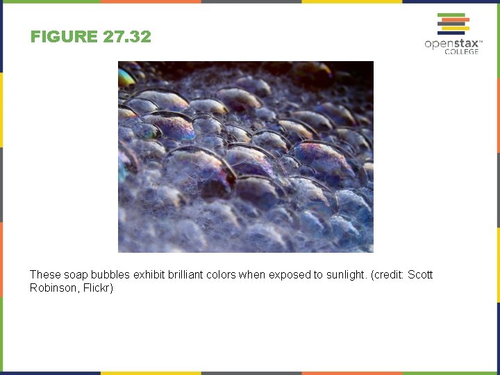 FIGURE 27. 32 These soap bubbles exhibit brilliant colors when exposed to sunlight. (credit: