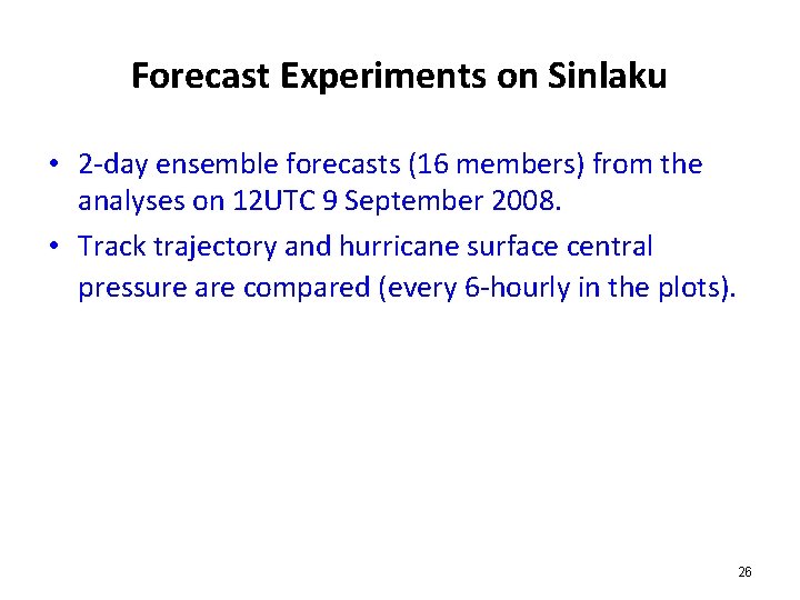 Forecast Experiments on Sinlaku • 2 -day ensemble forecasts (16 members) from the analyses