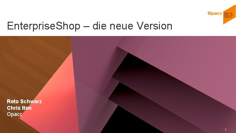 Enterprise. Shop – die neue Version Reto Schwarz Chris Iten Opacc, CH-Kriens/Lucerne Opacc. Connect