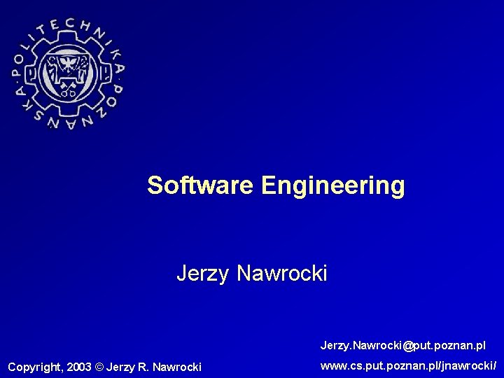 Software Engineering Jerzy Nawrocki Jerzy. Nawrocki@put. poznan. pl Copyright, 2003 © Jerzy R. Nawrocki