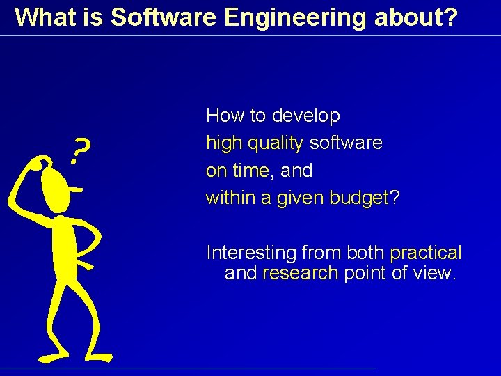 What is Software Engineering about? How to develop high quality software on time, and