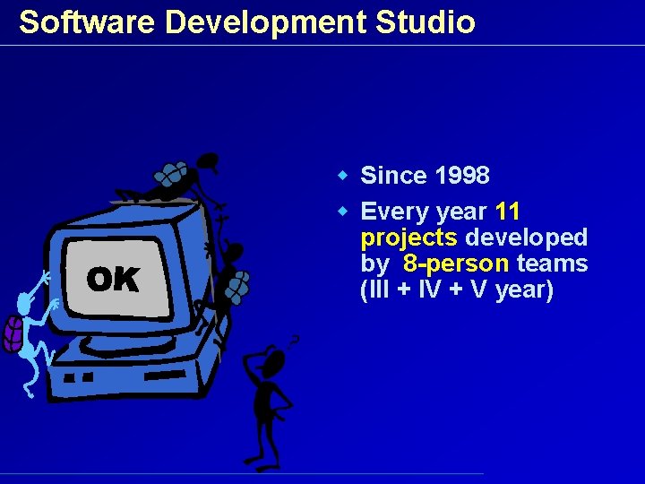 Software Development Studio w Since 1998 w Every year 11 projects developed by 8