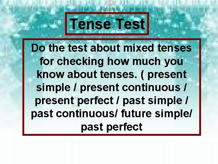 Tense Test Do the test about mixed tenses for checking how much you know