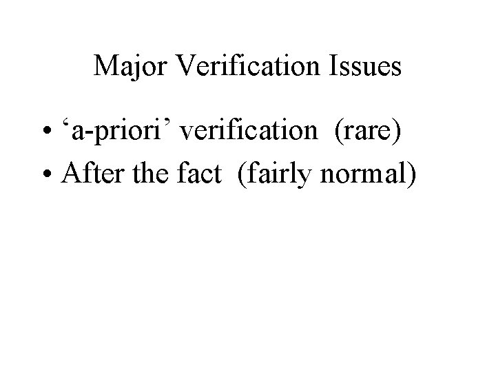 Major Verification Issues • ‘a-priori’ verification (rare) • After the fact (fairly normal) 