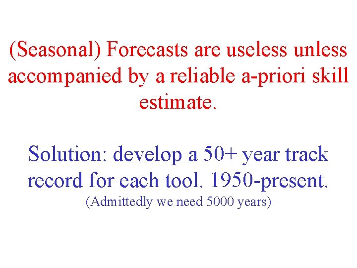 (Seasonal) Forecasts are useless unless accompanied by a reliable a-priori skill estimate. Solution: develop