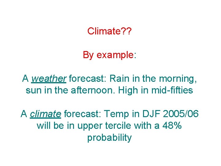 Climate? ? By example: A weather forecast: Rain in the morning, sun in the