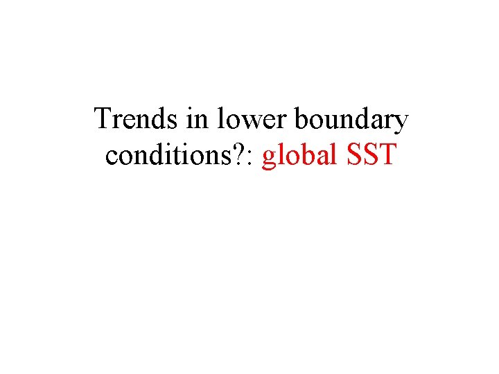 Trends in lower boundary conditions? : global SST 