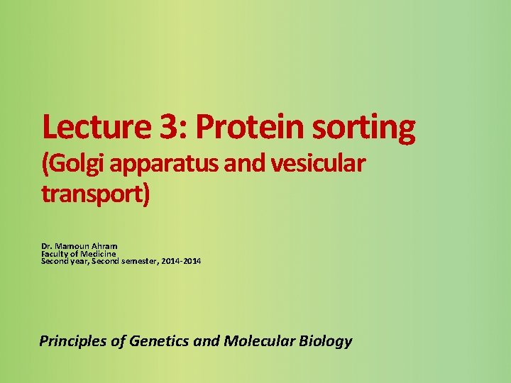 Lecture 3: Protein sorting (Golgi apparatus and vesicular transport) Dr. Mamoun Ahram Faculty of