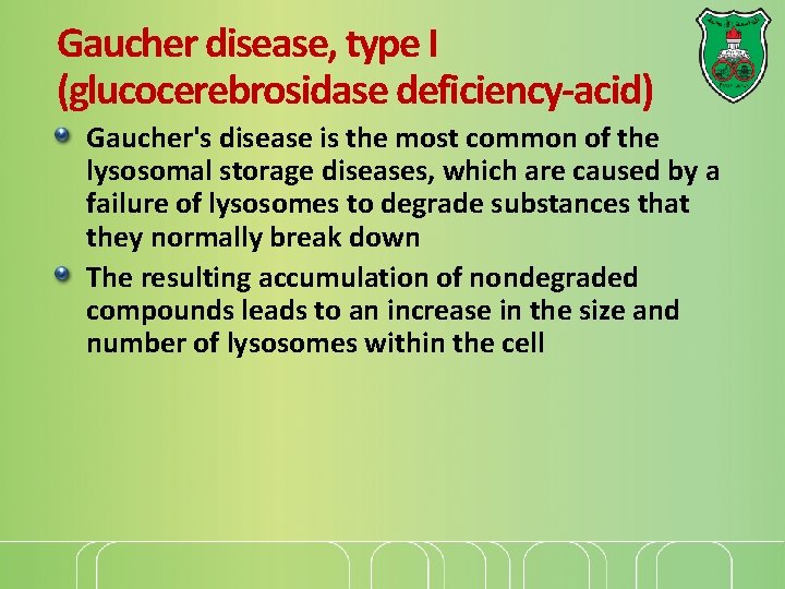 Gaucher disease, type I (glucocerebrosidase deficiency-acid) Gaucher's disease is the most common of the