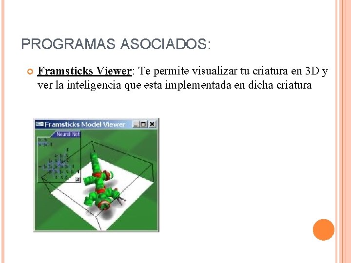 PROGRAMAS ASOCIADOS: Framsticks Viewer: Te permite visualizar tu criatura en 3 D y ver