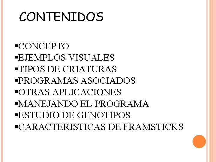 CONTENIDOS §CONCEPTO §EJEMPLOS VISUALES §TIPOS DE CRIATURAS §PROGRAMAS ASOCIADOS §OTRAS APLICACIONES §MANEJANDO EL PROGRAMA CONTENIDOS §CONCEPTO §EJEMPLOS VISUALES §TIPOS DE CRIATURAS §PROGRAMAS ASOCIADOS §OTRAS APLICACIONES §MANEJANDO EL PROGRAMA